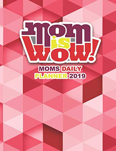 Mom is Wow Moms Daily Planner 2019: The only diary mom will need in 2019