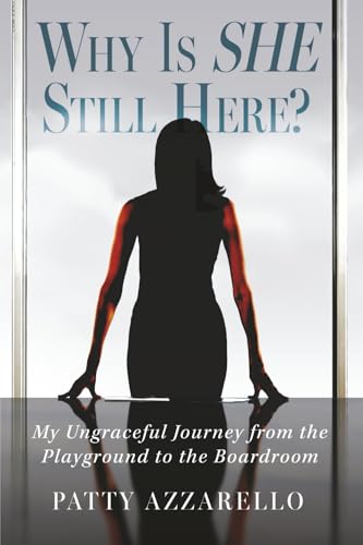 Why Is SHE Still Here? My Ungraceful Journey from the Playground to the Boardroom