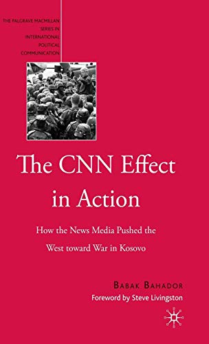 The CNN Effect in Action: How the News Media Pushed the West toward War in Kosovo