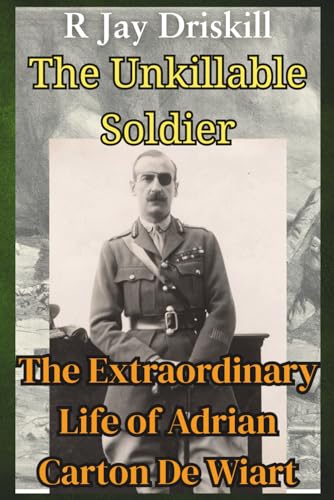 The Unkillable Soldier: The Extraordinary Life of Adrian Carton De Wiart (Icons of Defiance)
