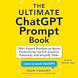 The Ultimate ChatGPT Prompt Book: 750+ Expert Prompts to Boost Productivity, Unlock Creative Potential, and Simplify Tasks