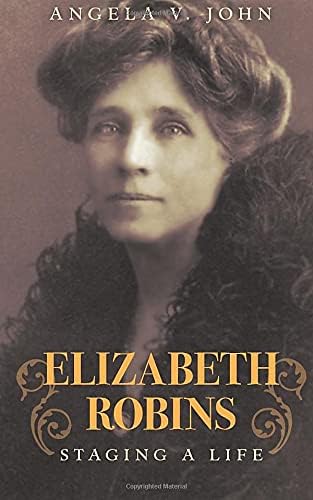Elizabeth Robins: Staging a Life