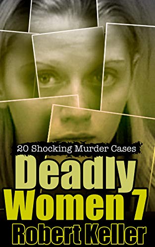 Deadly Women Volume 7: 20 Shocking True Crime Cases of Women Who ...