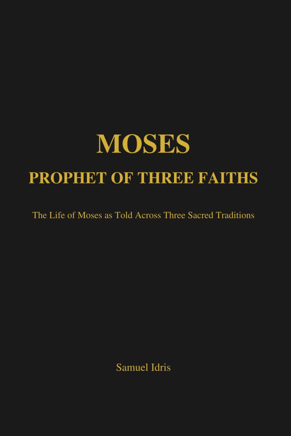 Moses: Prophet of Three Faiths: The Life of Moses as Told Across Three Sacred Traditions