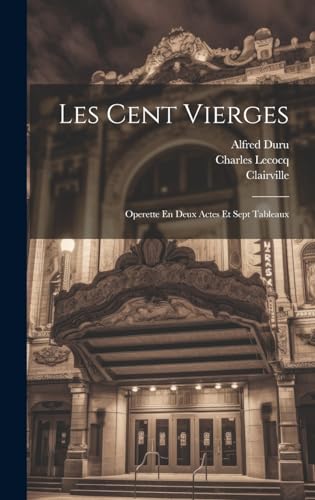 Les Cent Vierges: Operette En Deux Actes Et Sept Tableaux (French Edition)