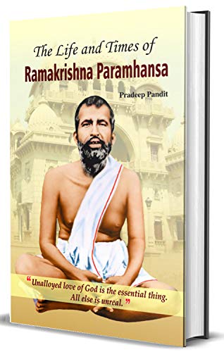 The Life and Times of Ramakrishna Parmahamsa by Pradeep Pandit: Delving into the Life of Ramakrishna Parmahamsa (English Edition) - Pradeep Pandit