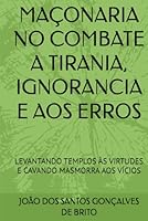 MAÇONARIA NO COMBATE A TIRANIA, IGNORANCIA E AOS ERROS: LEVANTANDO TEMPLOS ÀS VIRTUDES E CAVANDO MASMORRA AOS VÍCIOS (A FILOSOFIA DA MAÇONARIA CONTEMPORÃNEA) (Portuguese Edition) B0F5QLDR6H Book Cover