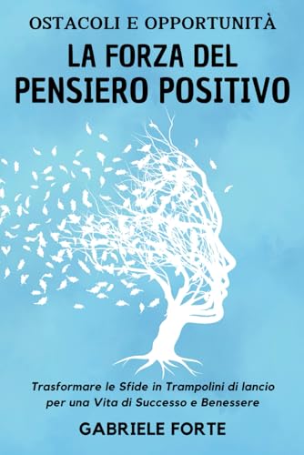 Ostacoli e Opportunità: La Forza del Pensiero Positivo | Trasformare le Sfide in Trampolini di Lancio per una Vita di Successo e Benessere