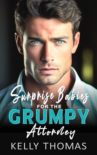 Surprise Babies for the Grumpy Attorney: Steamy, Surprise Babies, Second Chance, Contemporary Romance (Miller Family Billionaires Book 2)