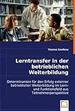 Lerntransfer in der betrieblichen Weiterbildung: Determinanten für den Erfolg externer betrieblicher Weiterbildung im Lern- und Funktionsfeld aus Teilnehmerperspektive (German Edition)