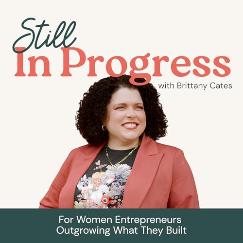 Couverture de Still In Progress | For Women Entrepreneurs Outgrowing the Career or Business They Built