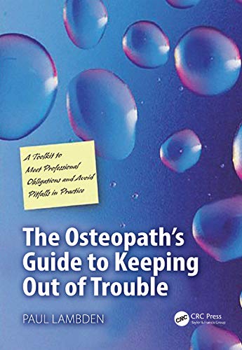 The Osteopath's Guide to Keeping Out of Trouble: A Toolkit to Meet Professional Obligations and Avoid Pitfalls in Practice