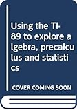  Using the TI-89 to explore algebra, precalculus and statistics
