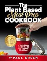 The Plant Based Meal Prep Cookbook: 200+ Easy & Simple Vegan Diet Recipes To Eat Healthy at Work, Home, and On The Go With 7 Weekly Meal Plans (The Plant-Based Vegan Lifestyle Series) B0B723YRNX Book Cover