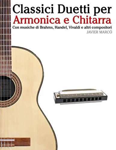 Classici Duetti per Armonica e Chitarra: Facile Armonica! Con musiche di Brahms, Handel, Vivaldi e altri compositori (Italian Edition)