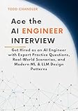 Ace the AI Engineer Interview: Get Hired as an AI Engineer with Expert Practice Questions, Real-World Scenarios, and Modern ML & LLM Design Patterns