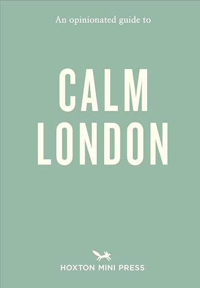 An Opinionated Guide To Calm London