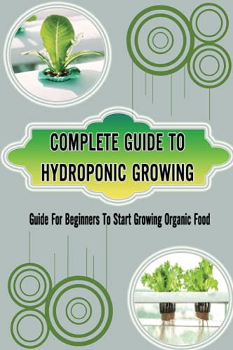 Complete Guide To Hydroponic Growing: Guide For Beginners To Start