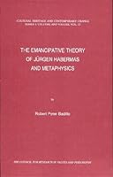 The Emancipative Theory of Jurgen Habermas and Metaphysics (Cultural Heritage and Contemporary Change Series I. Culture and Values, Vol 13) 1565180429 Book Cover