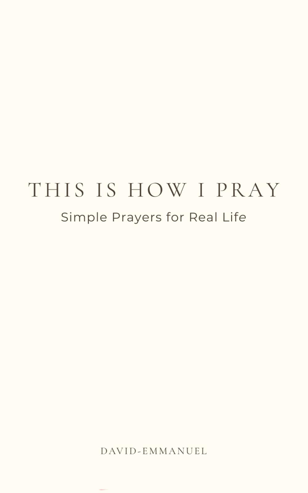 This is How I Pray: Simple Prayers for Real Life