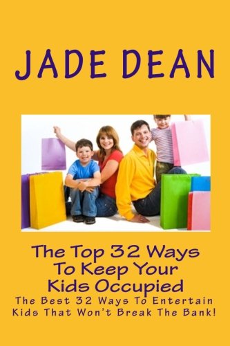 The Top 32 Ways To Keep Your Kids Occupied: The Best 32 Ways To Entertain Kids That Won't Break The Bank!