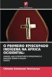 O PRIMEIRO EPISCOPADO INDÍGENA NA ÁFRICA OCIDENTAL:: SAMUEL AJAYI CROWTHER'S EPISCOPADO E DIOCESE SOBRE O NÍGER -ISSUES - Chinedu Emmanuel Nnatuanya 