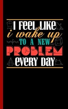 Paperback Math Lover Nerd Gift Journal - College Ruled Notebook: I Feel Like I Wake Up to a New Problem Everyday Book