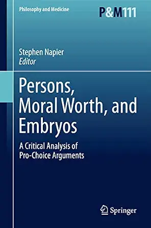 Persons, Moral Worth, and Embryos: A Critical Analysis of Pro-Choice Arguments 2011th Edition book cover