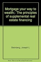 Mortgage your way to wealth;: The principles of supplemental real estate financing B0006BR2NQ Book Cover