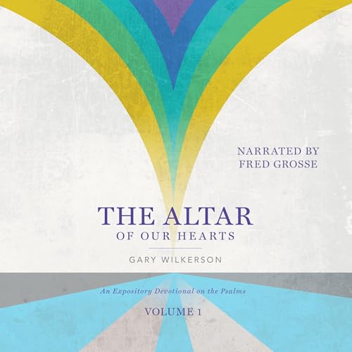 The Altar of Our Hearts, Volume 1 (By Gary Wilkerson) episode artwork