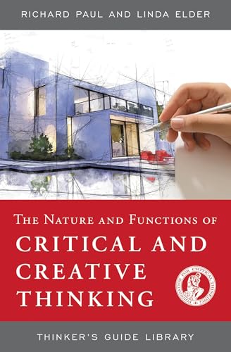 The Nature and Functions of Critical & Creative Thinking (Thinker's Guide Library)