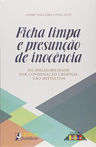 Ficha limpa e presunção de inocência: Da inelegibilidade por condenação criminal não definitiva