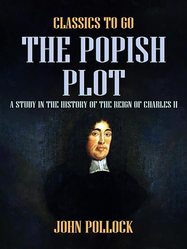 The Popish Plot A Study in the History of the Reign of Charles II (Classics To Go) (English Edition)
