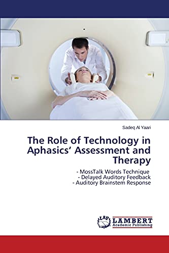 The Role of Technology in Aphasics’ Assessment and Therapy: - MossTalk Words Technique - Delayed Auditory Feedback - Auditory Brainstem Response