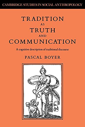 Tradition as Truth and Communication: A Cognitive Description of Traditional Discourse (Cambridge Studies in Social and Cultural Anthropology, Series Number 68)