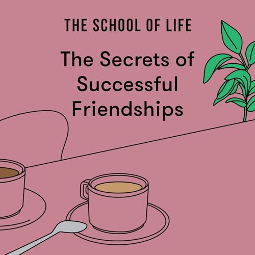 The Secrets of Successful Friendships : The School of Life episode artwork