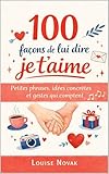  100 façons de lui dire je t’aime: Petites phrases, idées concrètes et gestes qui comptent (Amour & bonheur)