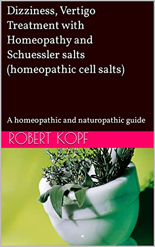 Dizziness, Vertigo - Treatment with Homeopathy and Schuessler salts (homeopathic cell salts): A homeopathic and naturopathic guide
