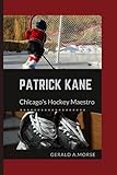  Patrick Kane: Chicago\'s Hockey Maestro