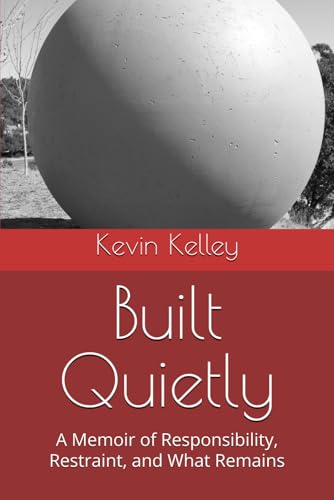Built Quietly: A Memoir of Responsibility, Restraint, and What Remains