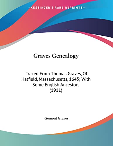 Graves Genealogy: Traced From Thomas Graves, Of Hatfield, Massachusetts, 1645; With Some English Ancestors (1911)