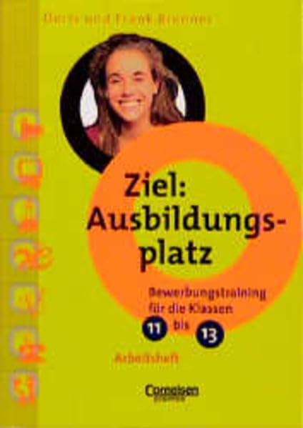 Ziel: Ausbildungsplatz, Bewerbungstraining für die Klassen 11-13, Arbeitsheft