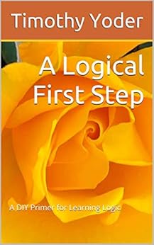 Kindle Store,Kindle eBooks,Politics & Social Sciences A Logical First Step: A DIY Primer for Learning Logic Timothy Yoder
