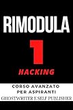 RIMODULA 1 HACKING: CORSO PROFESSIONALE PER ASPIRANTI GHOSTWRITER E SELF PUBLISHER (videocorso) - NEW - 2020 - CORSO DI KINDLE PUBLISHING (RIMODULA 1 - ... SELF PUBLISHING Vol. 2) (Italian Edition)