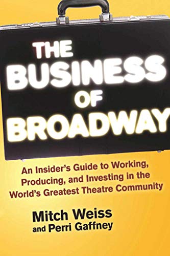 The Business of Broadway: An Insider's Guide to Working, Producing, and Investing in the World's...