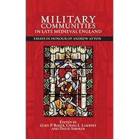 Military Communities in Late Medieval England: Essays in Honour of Andrew Ayton