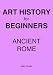 Ancient Rome - Study Guide (Art History For Beginners Book 1)