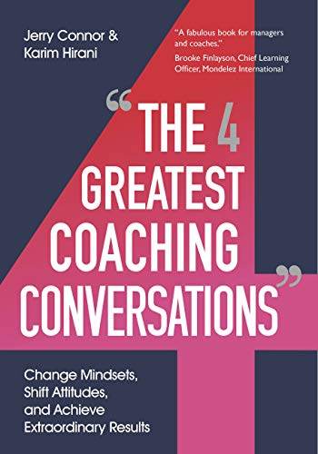 The Four Greatest Coaching Conversations: Change mindsets, shift attitudes, and achieve extraordinary results