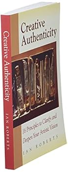 Paperback Creative Authenticity: 16 Principles to Clarify and Deepen Your Artistic Vision Book
