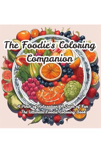 The Foodie's Coloring Companion: A Pinch of Relaxation, A Dash of Fun The Ultimate Foodie Coloring Book